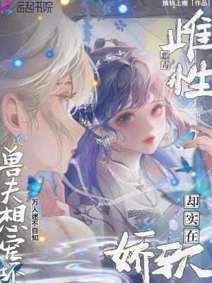 强宠雌性 兽夫总想吃我